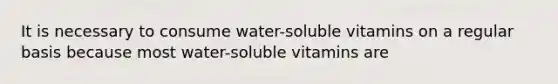 It is necessary to consume water-soluble vitamins on a regular basis because most water-soluble vitamins are