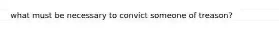 what must be necessary to convict someone of treason?