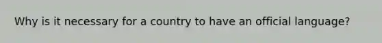 Why is it necessary for a country to have an official language?