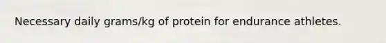 Necessary daily grams/kg of protein for endurance athletes.