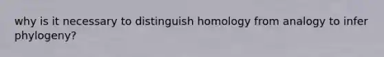 why is it necessary to distinguish homology from analogy to infer phylogeny?