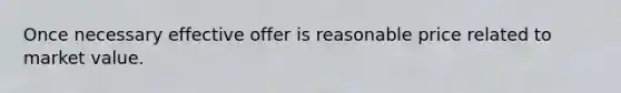 Once necessary effective offer is reasonable price related to market value.