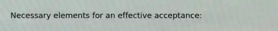 Necessary elements for an effective acceptance: