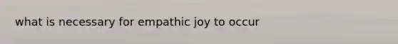 what is necessary for empathic joy to occur