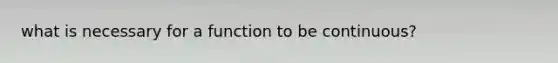 what is necessary for a function to be continuous?