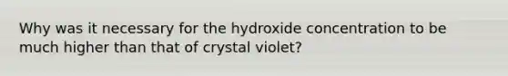 Why was it necessary for the hydroxide concentration to be much higher than that of crystal violet?