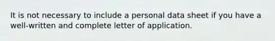 It is not necessary to include a personal data sheet if you have a well-written and complete letter of application.