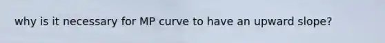 why is it necessary for MP curve to have an upward slope?