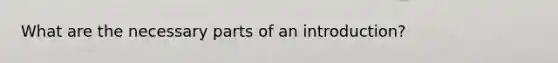 What are the necessary parts of an introduction?