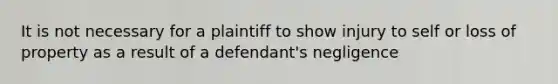 It is not necessary for a plaintiff to show injury to self or loss of property as a result of a defendant's negligence