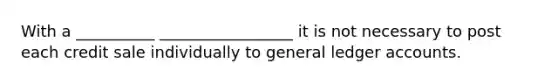 With a __________ _________________ it is not necessary to post each credit sale individually to general ledger accounts.