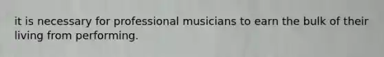 it is necessary for professional musicians to earn the bulk of their living from performing.