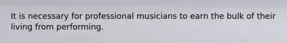 It is necessary for professional musicians to earn the bulk of their living from performing.