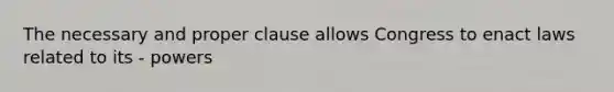 The necessary and proper clause allows Congress to enact laws related to its - powers