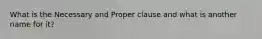 What is the Necessary and Proper clause and what is another name for it?