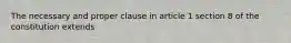 The necessary and proper clause in article 1 section 8 of the constitution extends