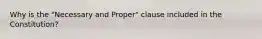 Why is the "Necessary and Proper" clause included in the Constitution?