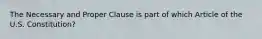 The Necessary and Proper Clause is part of which Article of the U.S. Constitution?