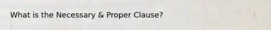 What is the Necessary & Proper Clause?