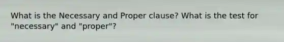 What is the Necessary and Proper clause? What is the test for "necessary" and "proper"?