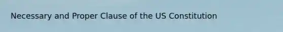 Necessary and Proper Clause of the US Constitution