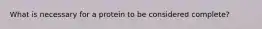 What is necessary for a protein to be considered complete?