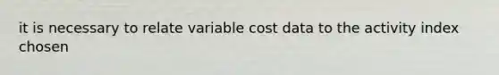 it is necessary to relate variable cost data to the activity index chosen