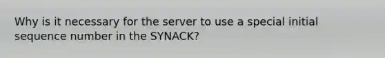 Why is it necessary for the server to use a special initial sequence number in the SYNACK?