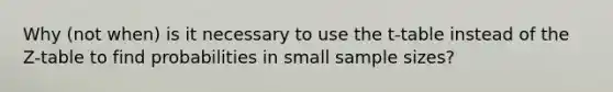 Why (not when) is it necessary to use the t-table instead of the Z-table to find probabilities in small sample sizes?