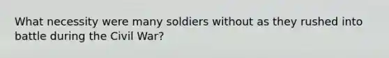 What necessity were many soldiers without as they rushed into battle during the Civil War?