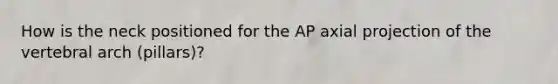 How is the neck positioned for the AP axial projection of the vertebral arch (pillars)?