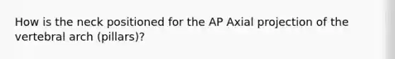 How is the neck positioned for the AP Axial projection of the vertebral arch (pillars)?