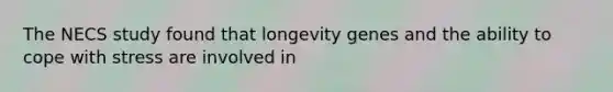 The NECS study found that longevity genes and the ability to cope with stress are involved in