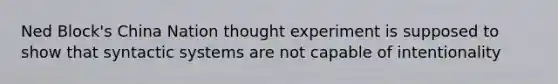 Ned Block's China Nation thought experiment is supposed to show that syntactic systems are not capable of intentionality