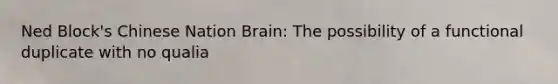 Ned Block's Chinese Nation Brain: The possibility of a functional duplicate with no qualia