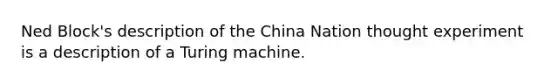 Ned Block's description of the China Nation thought experiment is a description of a Turing machine.