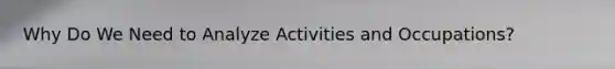 Why Do We Need to Analyze Activities and Occupations?