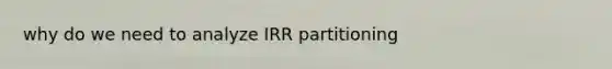 why do we need to analyze IRR partitioning