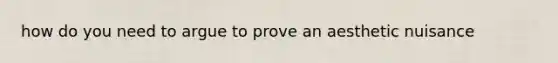 how do you need to argue to prove an aesthetic nuisance