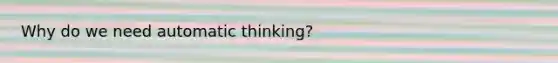 Why do we need automatic thinking?