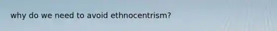 why do we need to avoid ethnocentrism?