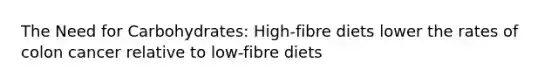 The Need for Carbohydrates: High-fibre diets lower the rates of colon cancer relative to low-fibre diets