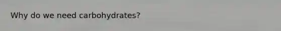 Why do we need carbohydrates?