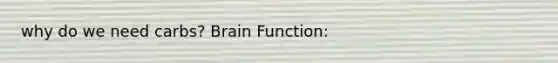 why do we need carbs? Brain Function: