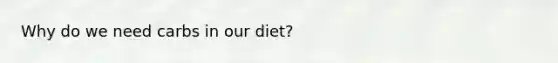 Why do we need carbs in our diet?