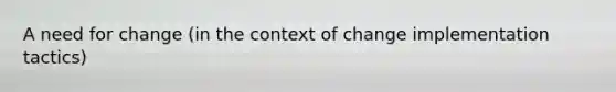 A need for change (in the context of change implementation tactics)