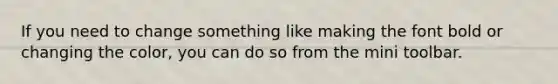 If you need to change something like making the font bold or changing the color, you can do so from the mini toolbar.