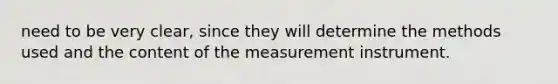 need to be very clear, since they will determine the methods used and the content of the measurement instrument.