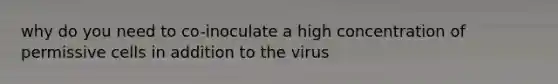 why do you need to co-inoculate a high concentration of permissive cells in addition to the virus