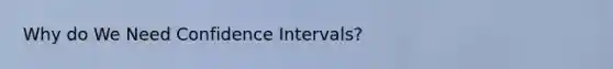 Why do We Need Confidence Intervals?